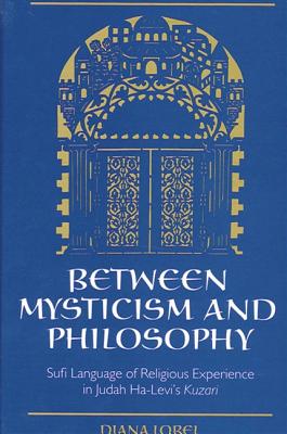 Between Mysticism and Philosophy: Sufi Language of Religious Experience in Judah Ha-Levi's Kuzari (Jewish Philosophy)