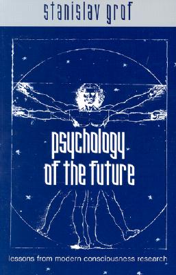 Psychology of the Future: Lessons from Modern Consciousness Research (Suny Series in Transpersonal and Humanistic Psychology)