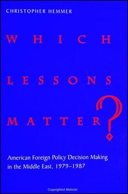 Which Lessons Matter: American Foreign Policy Decision Making in the Middle East, 1979-1987 (Suny Series in Global Politics)