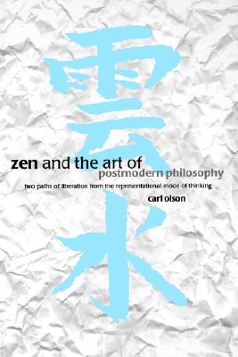 Zen and the Art of Postmodern Philosophy: Two Paths of Liberation from the Representational Mode of Thinking