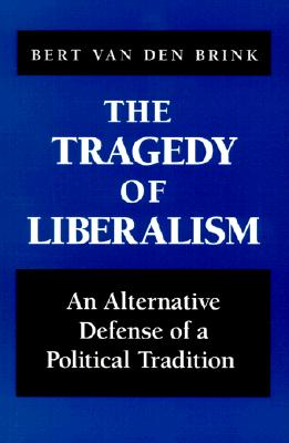 The Tragedy of Liberalism: An Alternative Defense of a Political Tradition (S U N Y SERIES IN SOCIAL AND POLITICAL THOUGHT)