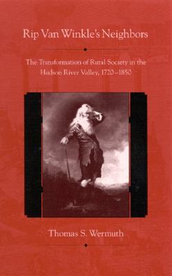Rip Van Winkle's Neighbors: The Transformation of Rural Society in the Hudson River Valley, 1720-1850 (Suny Series, An American Region: Studies in the Hudson Valley)