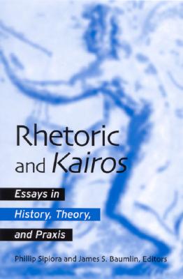 Rhetoric and Kairos: Essays in History, Theory, and Praxis
