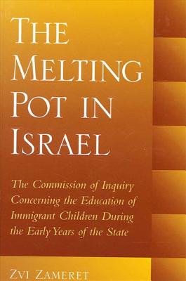 The Melting Pot in Israel: The Commission of Inquiry Concerning the Education of Immigrant Children During the Early Years of the State (Israeli Studies)