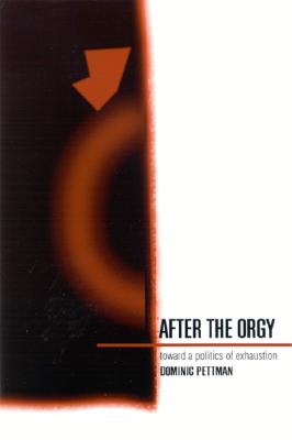 After the Orgy: Toward a Politics of Exhaustion (Postmodern Culture)