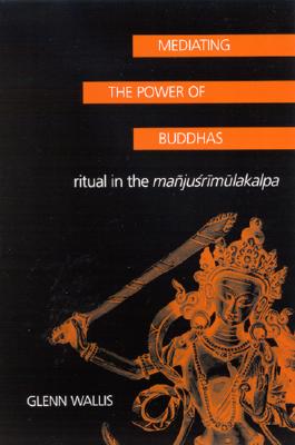 Mediating the Power of Buddhas Ritual in the Manjusrimulakalpa