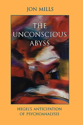The Unconscious Abyss Hegel's Anticipation of Psychoanalysis
