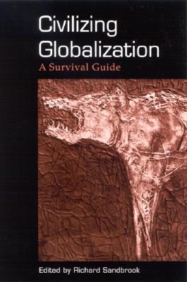 Civilizing Globalization: A Survival Guide (SUNY series in Radical Social and Political Theory)