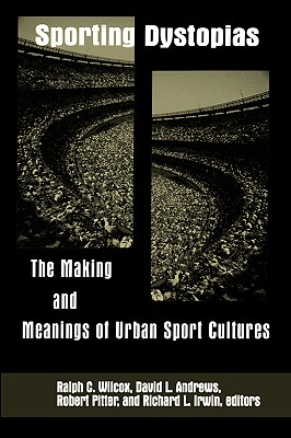 Sporting Dystopias: The Making and Meanings of Urban Sport Cultures (Sport Culture Social Relations)