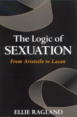 The Logic of Sexuation: From Aristotle to Lacan (Suny Series in Psychoanalysis and Culture)