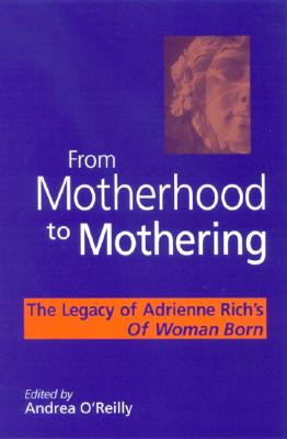 From Motherhood to Mothering: The Legacy of Adrienne Rich's Of Woman Born