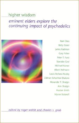 Higher Wisdom: Eminent Elders Explore the Continuing Impact of Psychedelics (Transpersonal Humanist Psychol)