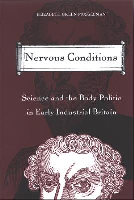 Nervous Conditions: Science and the Body Politic in Early Industrial Britain (Science Tech Society (Dis))