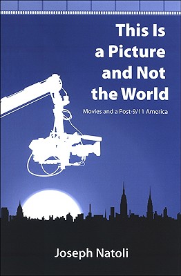 This Is a Picture and Not the World: Movies and a Post-9/11 America (SUNY series in Postmodern Culture)
