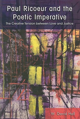 Paul Ricoeur and the Poetic Imperative: The Creative Tension Between Love and Justice (Suny Series in Theology and Continental Thought)