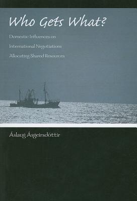 Who Gets What: Domestic Influences on International Negotiations Allocating Shared Resources (Global Politics)