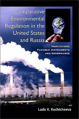 Comparative Environmental Regulation in the United States and Russia: Institutions, Flexible Instruments, and Governance (Global Environmental Policy)
