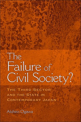 The Failure of Civil Society: The Third Sector and the State in Contemporary Japan