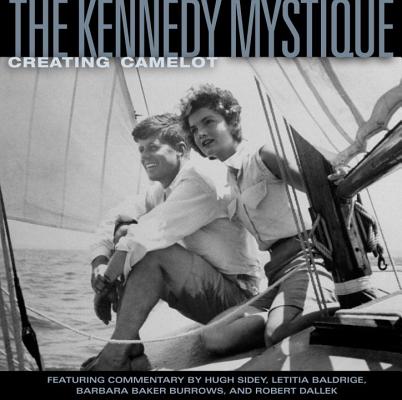 Image for The Kennedy Mystique: Creating Camelot The Kennedy Mystique: Creating Camelot