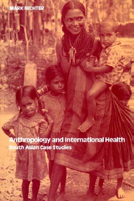 Anthropology and International Health: South Asian Case Studies (Culture, Illness and Healing)