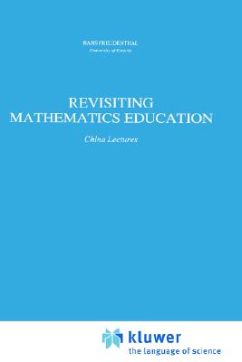Revisiting Mathematics Education: China Lectures (Mathematics Education Library, 9)