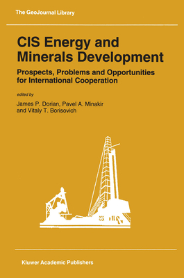 CIS Energy and Minerals Development: Prospects, Problems and Opportunities for International Cooperation (GeoJournal Library)