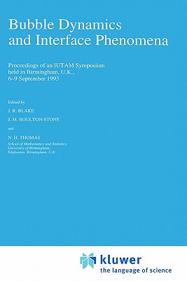 Bubble Dynamics and Interface Phenomena: Proceedings of an IUTAM Symposium held in Birmingham, U.K., 6-9 September 1993 (Fluid Mechanics and Its Applications, 23)