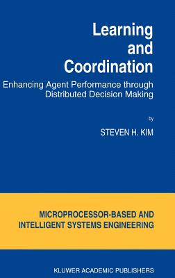 Learning and Coordination: Enhancing Agent Performance through Distributed Decision Making (Intelligent Systems, Control and Automation: Science and Engineering, 13)