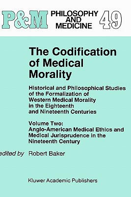 The Codification of Medical Morality: Historical and Philosophical Studies of the Formalization of Western Medical Morality in the Eighteenth and . Jurisprudence in the Nineteenth Century