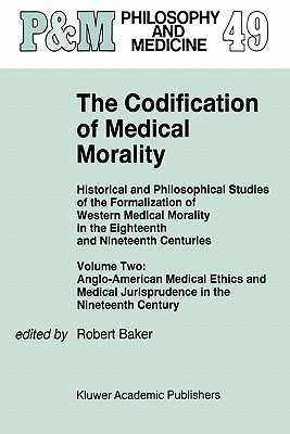 The Codification of Medical Morality: Historical and Philosophical Studies of the Formalization of Western Medical Morality in the Eighteenth and . Jurisprudence in the Nineteenth Century