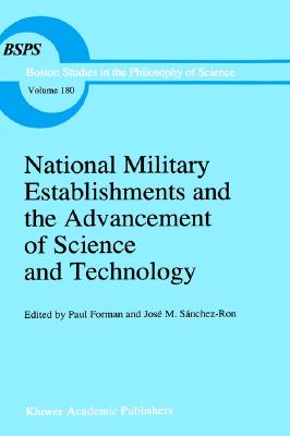 National Military Establishments and the Advancement of Science and Technology: Studies in 20th Century History (Boston Studies in the Philosophy of Science)