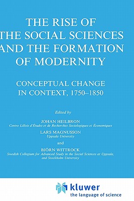 The Rise of the Social Sciences and the Formation of Modernity: Conceptual Change in Context, 17501850 (Sociology of the Sciences Yearbook)