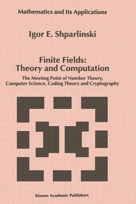 Finite Fields: Theory and Computation: The Meeting Point of Number Theory, Computer Science, Coding Theory and Cryptography (Mathematics and Its Applications, 477)