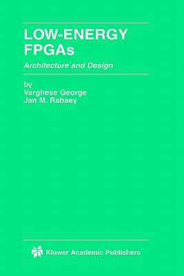 Low-Energy FPGAs : Architecture and Design (The Kluwer International Series in Engineering and Computer Science)