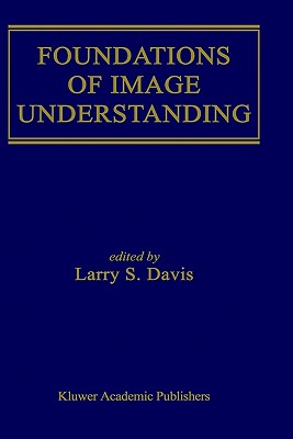Foundations of Image Understanding (The Springer International Series in Engineering and Computer Science, 628)