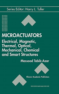 Microactuators: Electrical, Magnetic, Thermal, Optical, Mechanical, Chemical & Smart Structures (Electronic Materials: Science & Technology, 4)