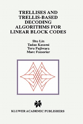 Trellises and Trellis-Based Decoding Algorithms for Linear Block Codes (The Kluwer International Series in Engineering and Computer Science 443)