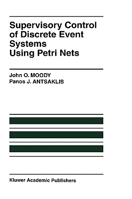 Supervisory Control of Discrete Event Systems Using Petri Nets [The Kluwer International Series on Discrete Event Dynamic Systems 8]