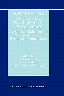 Information Retrieval: Uncertainty and Logics: Advanced Models for the Representation and Retrieval of Information (The Information Retrieval Series, 4)