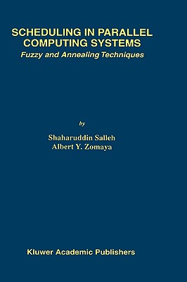 Scheduling in Parallel Computing Systems: Fuzzy and Annealing Techniques (The Springer International Series in Engineering and Computer Science (510))