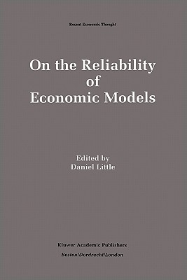 On the Reliability of Economic Models: Essays in the Philosophy of Economics (Recent Economic Thought, 42)