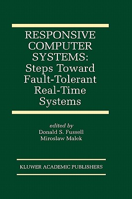 Responsive Computer Systems: Steps Toward Fault-Tolerant Real-Time Systems (The Springer International Series in Engineering and Computer Science, 297)