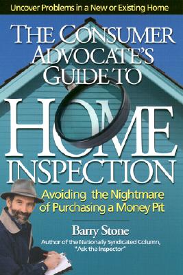 The Consumer Advocate's Guide to Home Inspection: Avoiding the Nightmare of Purchasing a Money Pit