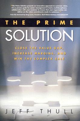 The Prime Solution: Close the Value Gap, Increase Margins, and Win the Complex Sale