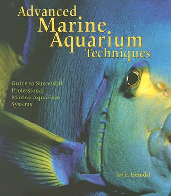 Advanced Marine Aquarium Techniques: Guide to Successful Professional Marine Aquarium Systems