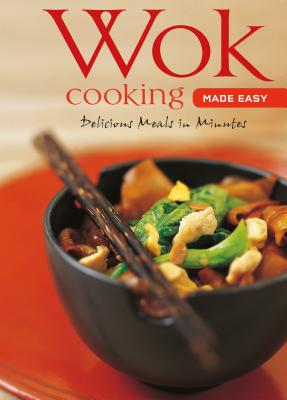 Wok Cooking Made Easy: Delicious Meals in Minutes [Wok Cookbook, Over 60 Recipes] (Learn To Cook Series)