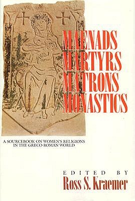 Maenads, Martyrs, Matrons, Monastics: A Sourcebook on Women's Religions in the Greco-Roman World