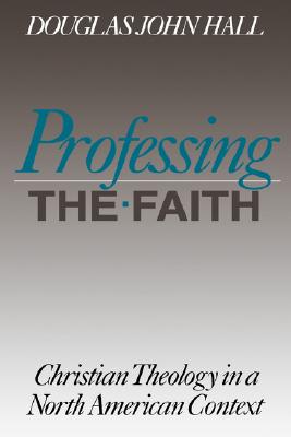 Image for Professing the Faith: Christian Theology in a North American Context Professing the Faith: Christian Theology in a North American Context