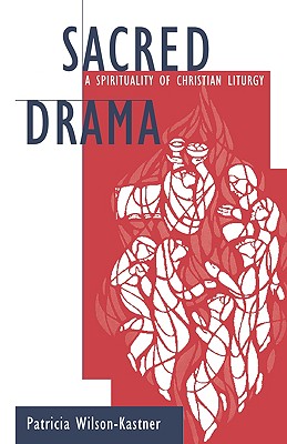 Sacred Drama: A Spirituality of Christian Liturgy