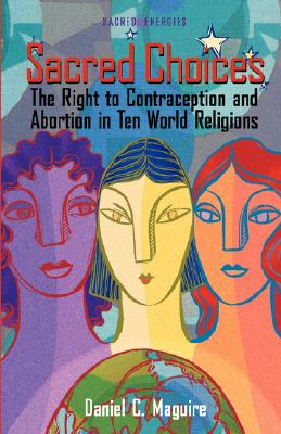 Sacred Choices: The Right to Contraception nd Abortion in Ten World Religions (Sacred Energies Series)